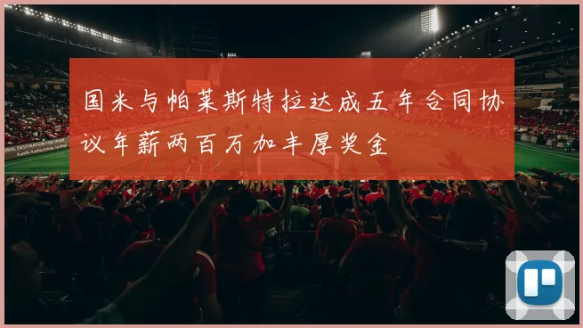 国米与帕莱斯特拉达成五年合同协议年薪两百万加丰厚奖金